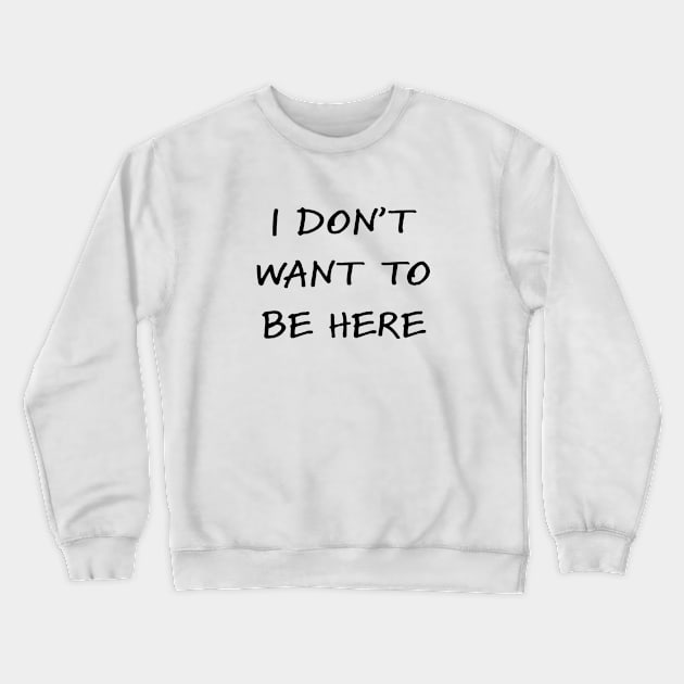 I don't want to be here Crewneck Sweatshirt by helengarvey